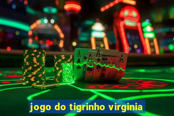 jogo do tigrinho virginia